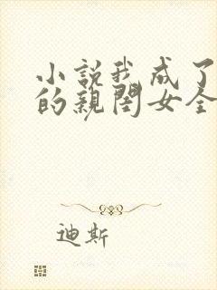 小说我成了反派的亲闺女全文阅读