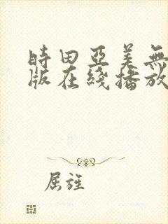 时田亚美无删减版在线播放