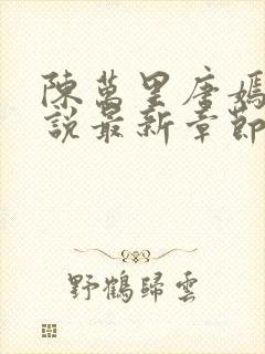 陈万里唐嫣然小说最新章节免费阅读 第627章