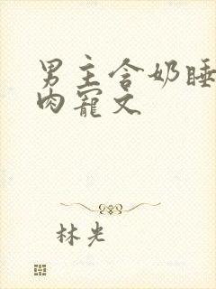 男主含奶睡觉的肉宠文封面