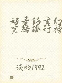 好看的玄幻小说完结排行榜前十名