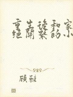 重生后和家人断绝关系的小说