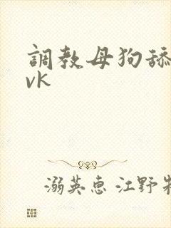 调教母狗舔圣水vk