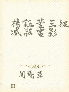 杨钰莹三级无删减版电影