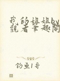 我的姐姐by旁观者笔趣阁最新章节列表