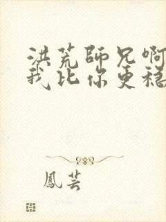 洪荒师兄啊师兄我比你更稳健免费阅读封面