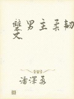 双男主柔韧训诫文