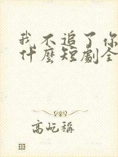 我不追了你们哭什么短剧全集免费观看封面