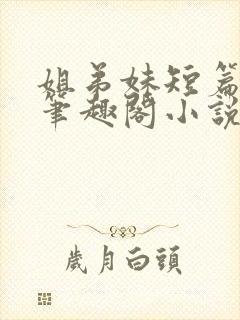 姐弟妹短篇合集笔趣阁小说