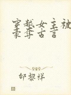 穿越女主被强取豪夺古言