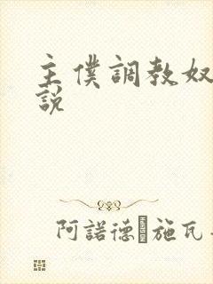 主仆调教奴隶小说