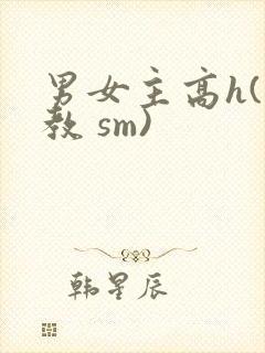 男女主高h(调教 sm)