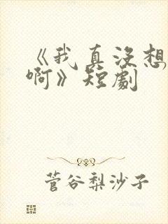 《我真没想重生啊》短剧