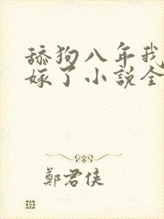 舔狗八年我转身嫁了小说全文免费阅读正版
