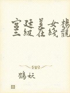 宫廷美女杨贵妃三级在线观看