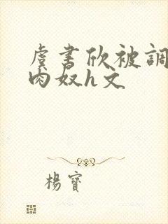 虞书欣被调教成肉奴h文