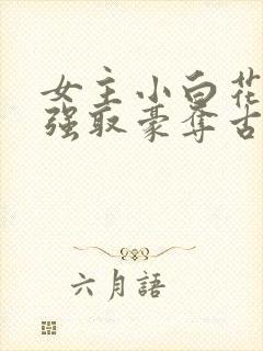 女主小白花男主强取豪夺古言