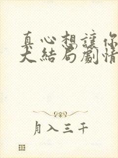 真心想让你幸福大结局剧情