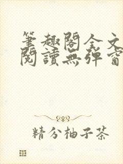 笔趣阁全文在线阅读无弹窗