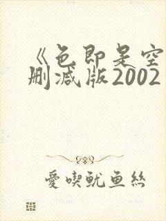 《色即是空》未删减版2002