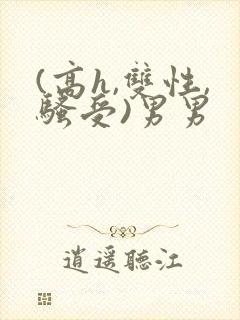 (高h,双性,骚受)男男