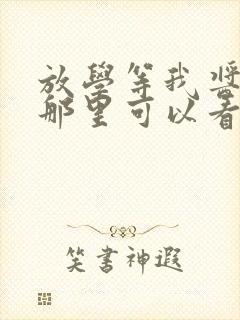 放学等我酱子贝那里可以看