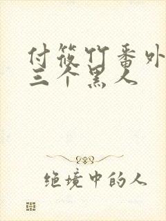 付筱竹番外篇之三个黑人