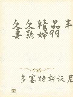 久久精品丰满人妻熟妇99