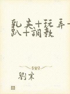 乳夹+玩弄+跪趴+调教封面