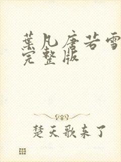 叶凡唐若雪最新完整版