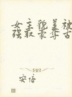 女主貌美被男主强取豪夺古言