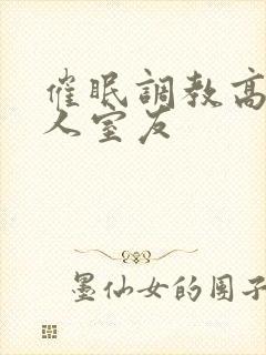 催眠调教高冷美人室友