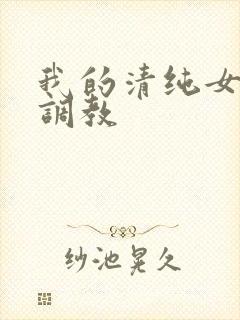 我的清纯女友被调教