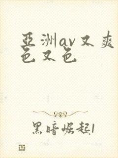 亚洲av又爽又色又色
