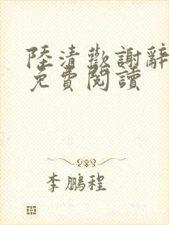 陆清欢谢辞全文免费阅读