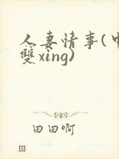 人妻情事(中篇双xing)