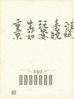 重生玩秦淮茹秦京茹娄晓娥的小说