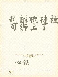 我离职后被前上司缠上了