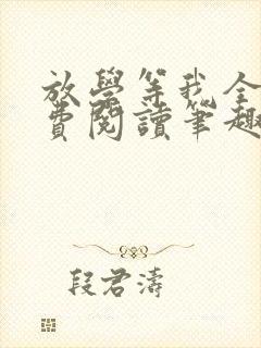 放学等我全文免费阅读笔趣阁