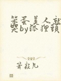 笨蛋美人就该被哭by狐狸头封面