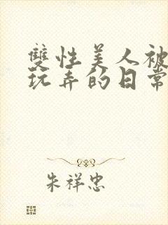 双性美人被花式玩弄的日常封面