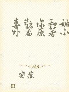 喜欢你和她们番外篇原著小说