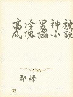 高冷男神被催眠成傀儡小说推荐