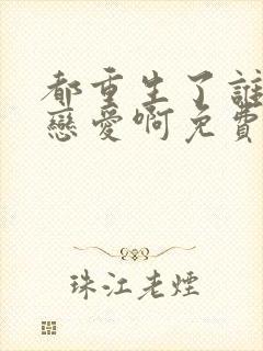 都重生了谁还谈恋爱啊免费