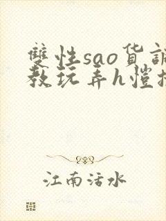 双性sao货调教玩弄h恺撒尔