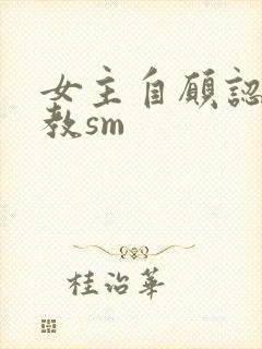 女主自愿认主调教sm