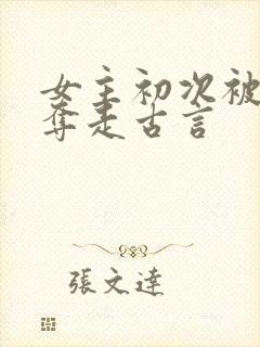 女主初次被男配夺走古言