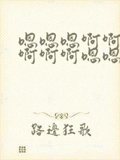 嗯嗯嗯啊啊啊啊啊啊啊嗯嗯嗯