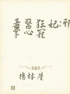 毒医狂妃:邪王掌心宠封面