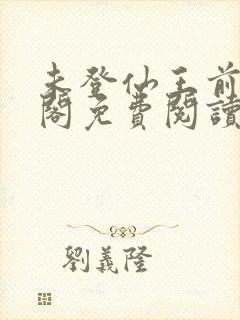 未登仙王前笔趣阁免费阅读